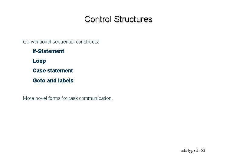 Control Structures Conventional sequential constructs: If-Statement Loop Case statement Goto and labels More novel