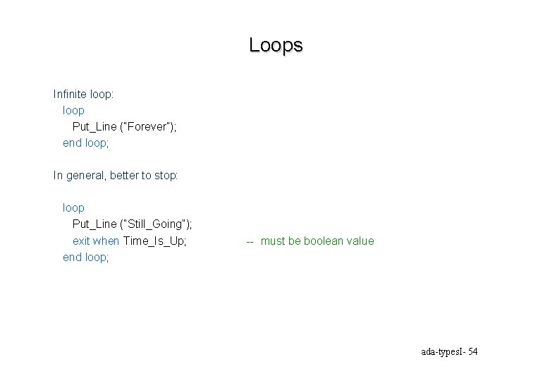 Loops Infinite loop: loop Put_Line (“Forever”); end loop; In general, better to stop: loop