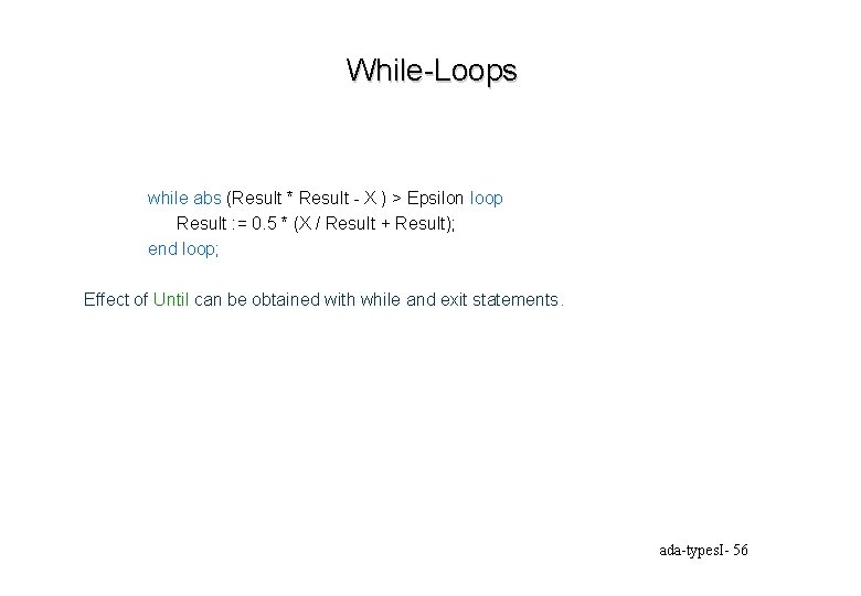 While-Loops while abs (Result * Result - X ) > Epsilon loop Result :