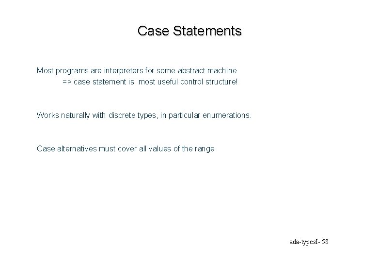 Case Statements Most programs are interpreters for some abstract machine => case statement is