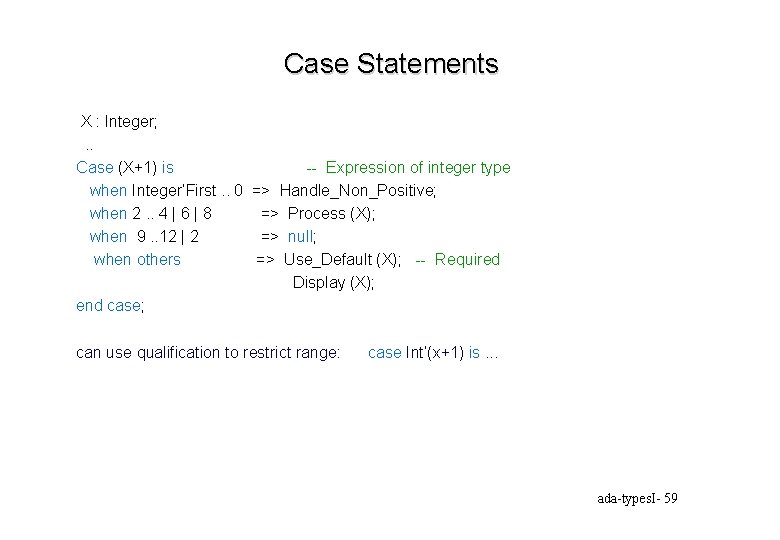 Case Statements X : Integer; . . Case (X+1) is -- Expression of integer