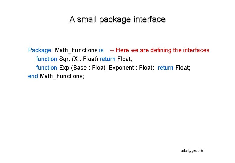 A small package interface Package Math_Functions is -- Here we are defining the interfaces