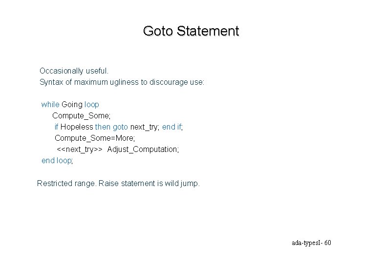 Goto Statement Occasionally useful. Syntax of maximum ugliness to discourage use: while Going loop