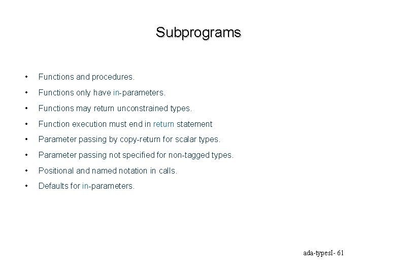 Subprograms • Functions and procedures. • Functions only have in-parameters. • Functions may return