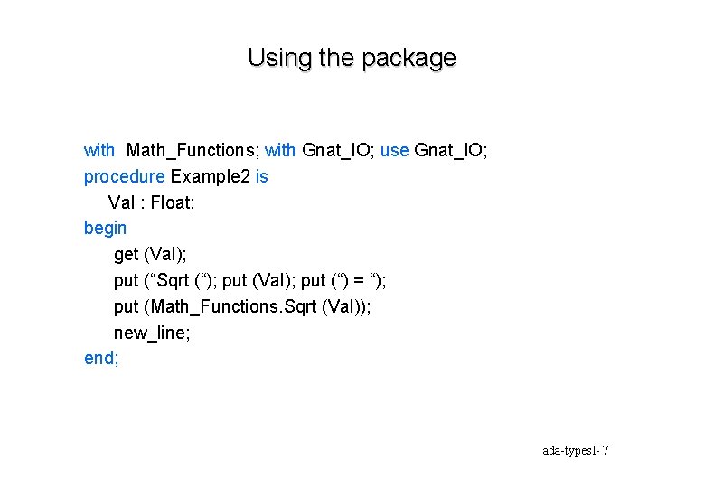 Using the package with Math_Functions; with Gnat_IO; use Gnat_IO; procedure Example 2 is Val