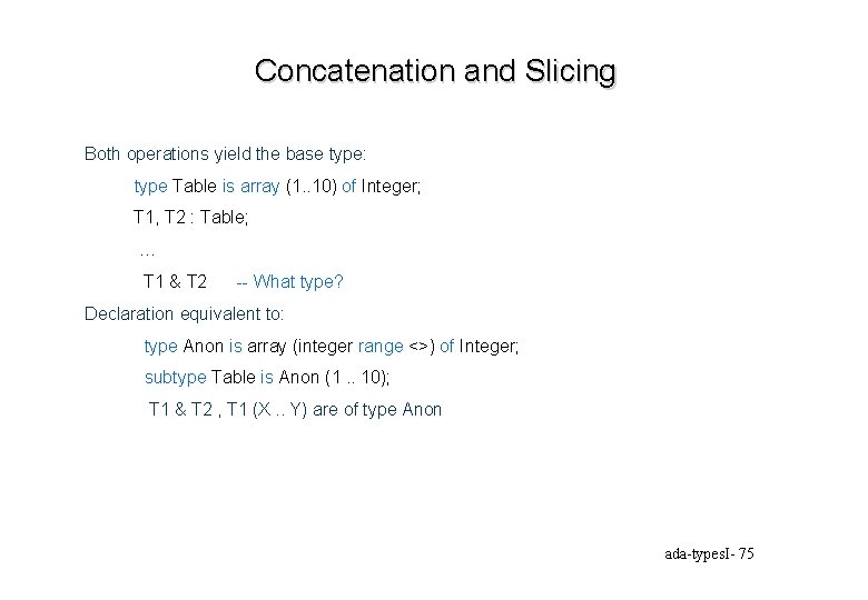 Concatenation and Slicing Both operations yield the base type: type Table is array (1.