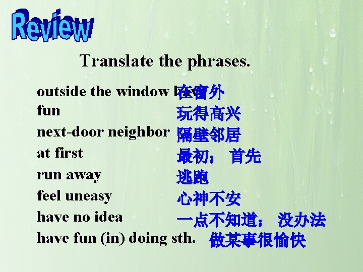 Translate the phrases. outside the window have 在窗外 fun 玩得高兴 next-door neighbor 隔壁邻居 at