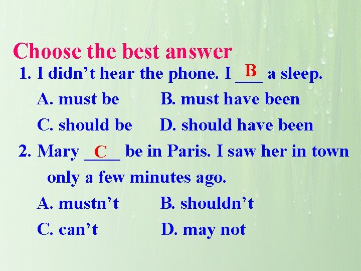 Choose the best answer B 1. I didn’t hear the phone. I ___ a