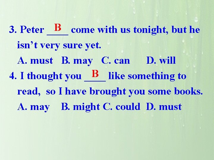 B 3. Peter ____ come with us tonight, but he isn’t very sure yet.