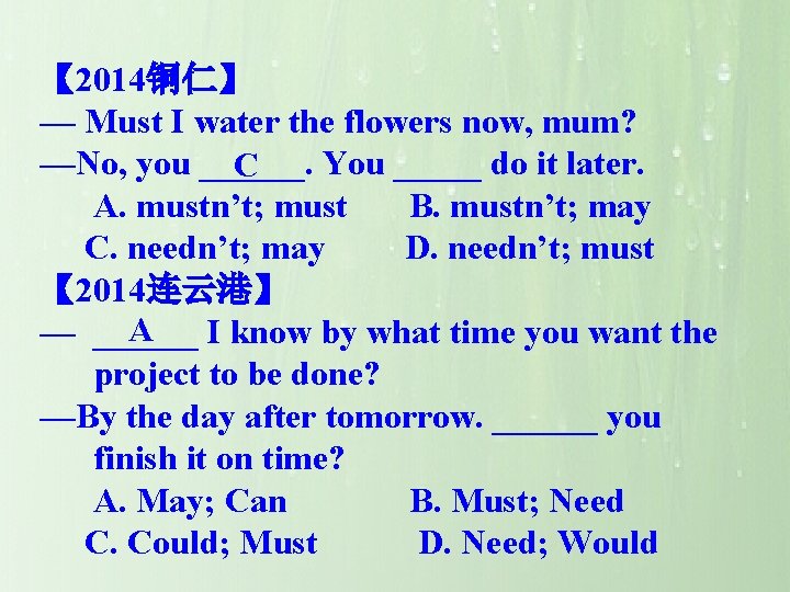 【 2014铜仁】 — Must I water the flowers now, mum? —No, you ______. You