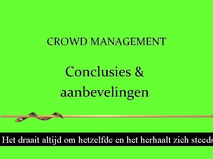 CROWD MANAGEMENT Conclusies & aanbevelingen Het draait altijd om hetzelfde en het herhaalt zich