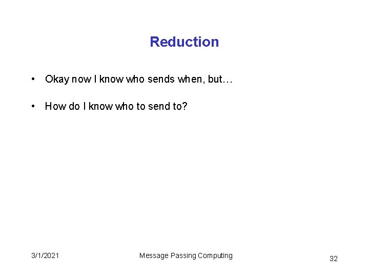 Reduction • Okay now I know who sends when, but… • How do I