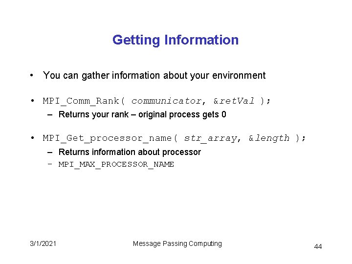 Getting Information • You can gather information about your environment • MPI_Comm_Rank( communicator, &ret.