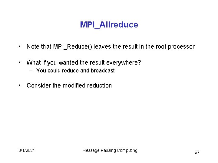 MPI_Allreduce • Note that MPI_Reduce() leaves the result in the root processor • What