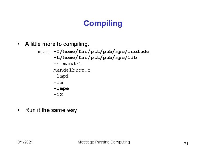 Compiling • A little more to compiling: mpcc -I/home/fac/ptt/pub/mpe/include -L/home/fac/ptt/pub/mpe/lib -o mandel Mandelbrot. c