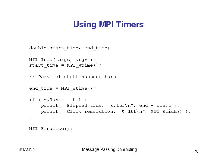 Using MPI Timers double start_time, end_time; MPI_Init( argc, argv ); start_time = MPI_Wtime(); //