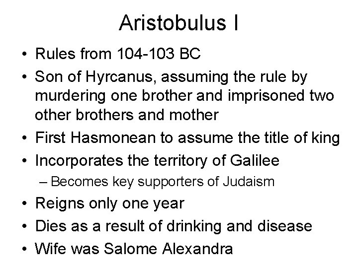 Aristobulus I • Rules from 104 -103 BC • Son of Hyrcanus, assuming the