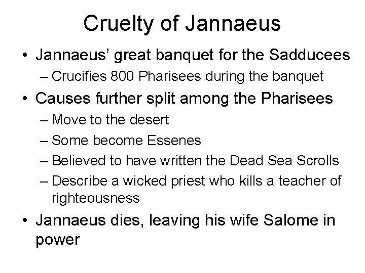 Cruelty of Jannaeus • Jannaeus’ great banquet for the Sadducees – Crucifies 800 Pharisees