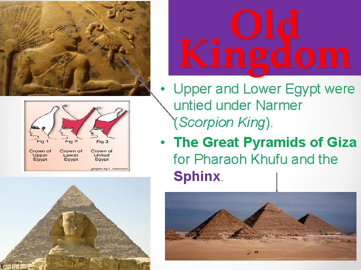 Old Kingdom • Upper and Lower Egypt were untied under Narmer (Scorpion King). •