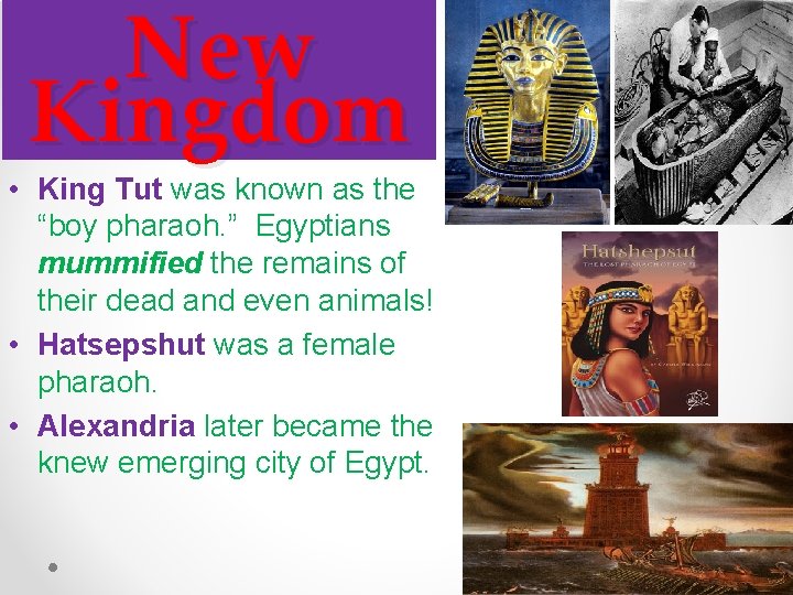New Kingdom • King Tut was known as the “boy pharaoh. ” Egyptians mummified