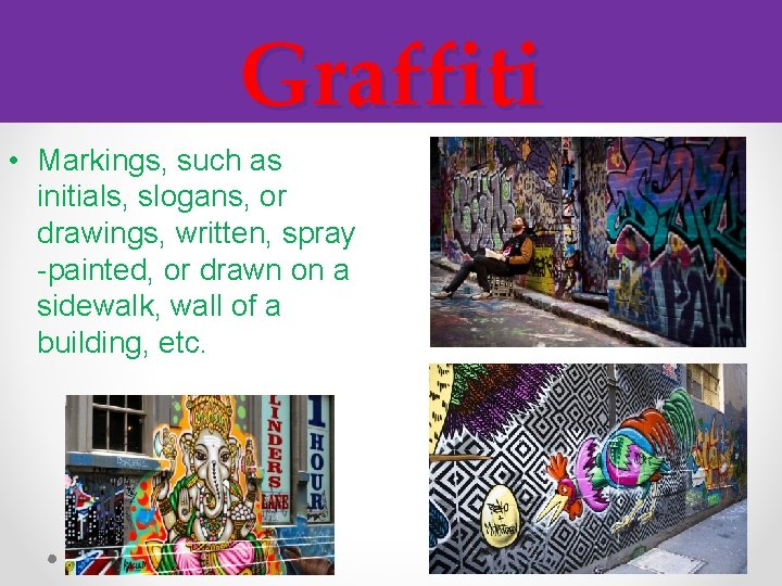 Graffiti • Markings, such as initials, slogans, or drawings, written, spray -painted, or drawn