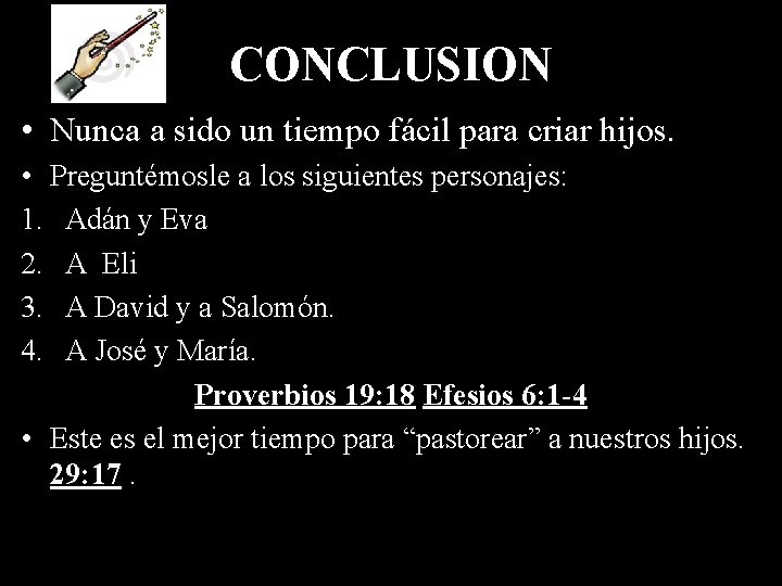 CONCLUSION • Nunca a sido un tiempo fácil para criar hijos. • Preguntémosle a
