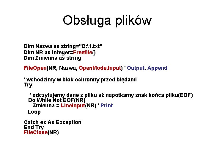 Obsługa plików Dim Nazwa as string="C: 1. txt" Dim NR as integer=Freefile() Dim Zmienna