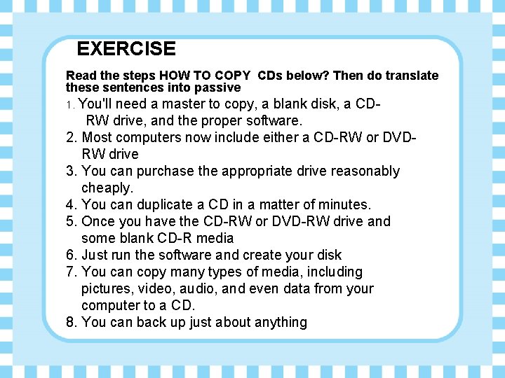 EXERCISE Read the steps HOW TO COPY CDs below? Then do translate these sentences