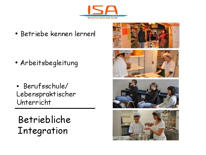  • Betriebe kennen lernen! • Arbeitsbegleitung • Berufsschule/ Lebenspraktischer Unterricht ______________ Betriebliche Integration