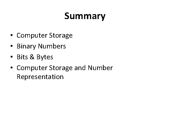 Summary • • Computer Storage Binary Numbers Bits & Bytes Computer Storage and Number