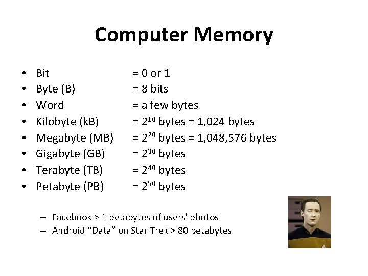 Computer Memory • • Bit Byte (B) Word Kilobyte (k. B) Megabyte (MB) Gigabyte