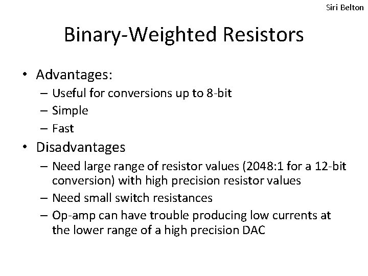 Siri Belton Binary-Weighted Resistors • Advantages: – Useful for conversions up to 8 -bit