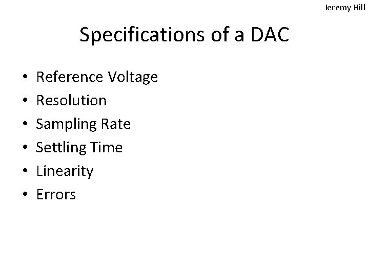 Jeremy Hill Specifications of a DAC • • • Reference Voltage Resolution Sampling Rate