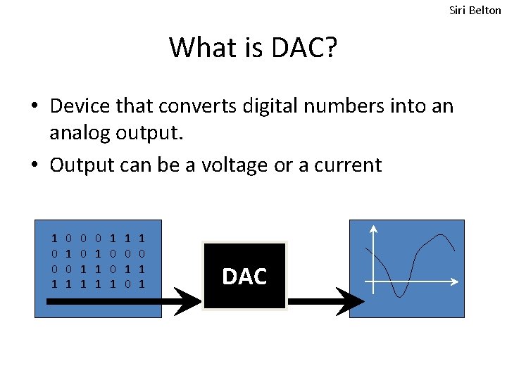 Siri Belton What is DAC? • Device that converts digital numbers into an analog