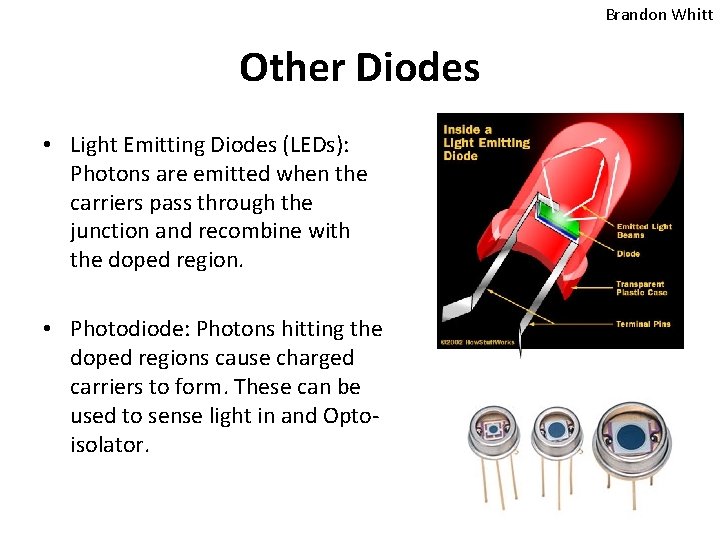 Brandon Whitt Other Diodes • Light Emitting Diodes (LEDs): Photons are emitted when the