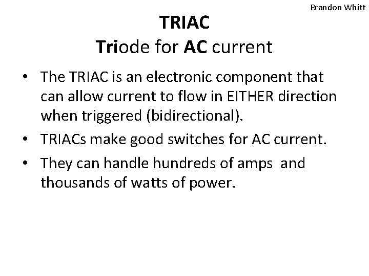 TRIAC Triode for AC current Brandon Whitt • The TRIAC is an electronic component TRIAC Triode for AC current Brandon Whitt • The TRIAC is an electronic component