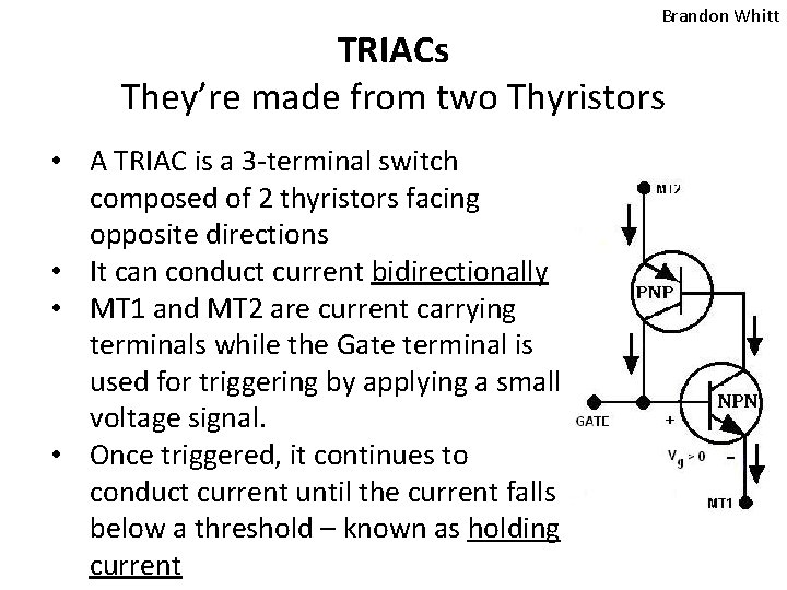 Brandon Whitt TRIACs They’re made from two Thyristors • A TRIAC is a 3 Brandon Whitt TRIACs They’re made from two Thyristors • A TRIAC is a 3