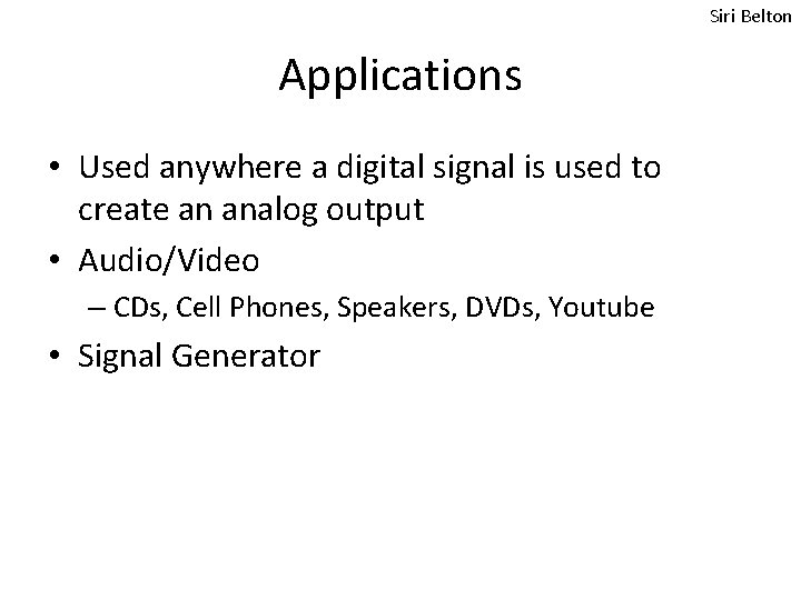 Siri Belton Applications • Used anywhere a digital signal is used to create an