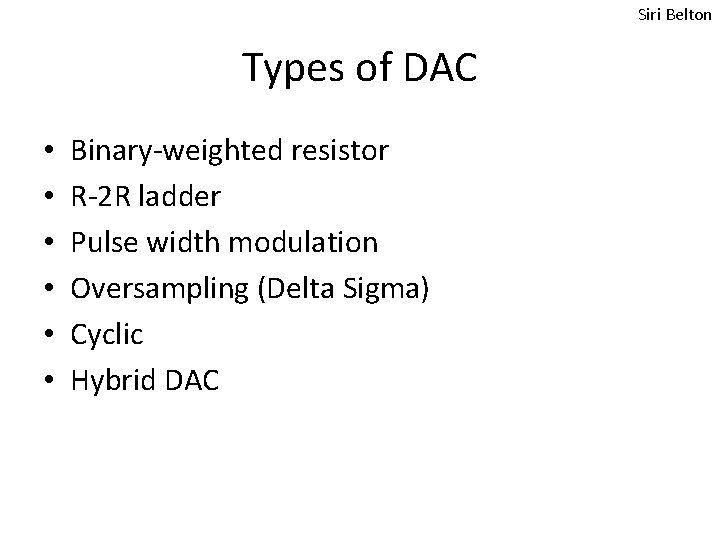 Siri Belton Types of DAC • • • Binary-weighted resistor R-2 R ladder Pulse Siri Belton Types of DAC • • • Binary-weighted resistor R-2 R ladder Pulse
