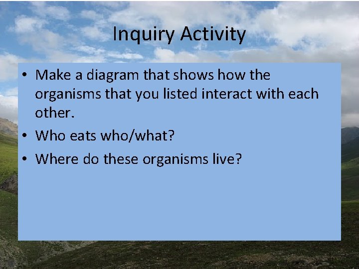 Inquiry Activity • Make a diagram that shows how the organisms that you listed Inquiry Activity • Make a diagram that shows how the organisms that you listed