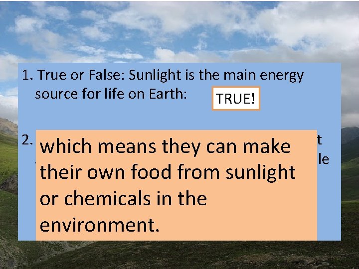 1. True or False: Sunlight is the main energy source for life on Earth: 1. True or False: Sunlight is the main energy source for life on Earth: