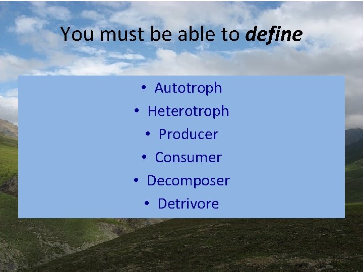 You must be able to define • Autotroph • Heterotroph • Producer • Consumer You must be able to define • Autotroph • Heterotroph • Producer • Consumer