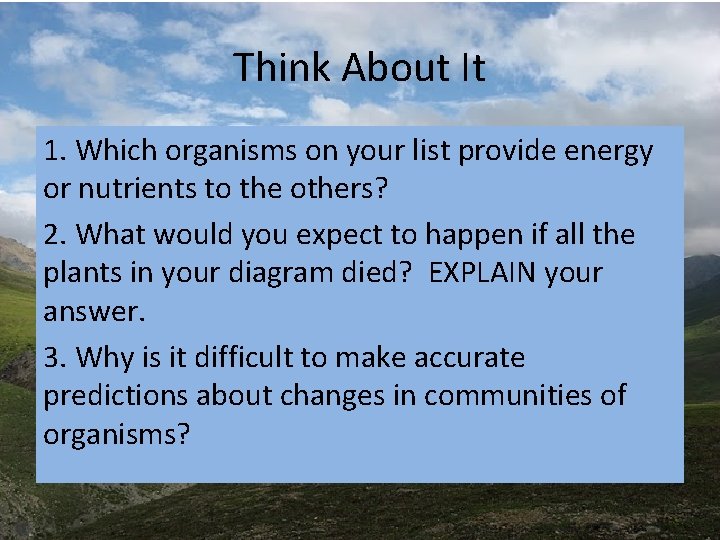 Think About It 1. Which organisms on your list provide energy or nutrients to Think About It 1. Which organisms on your list provide energy or nutrients to