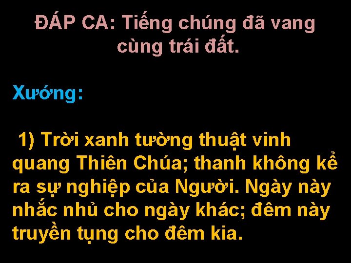 ĐÁP CA: Tiếng chúng đã vang cùng trái đất. Xướng: 1) Trời xanh tường