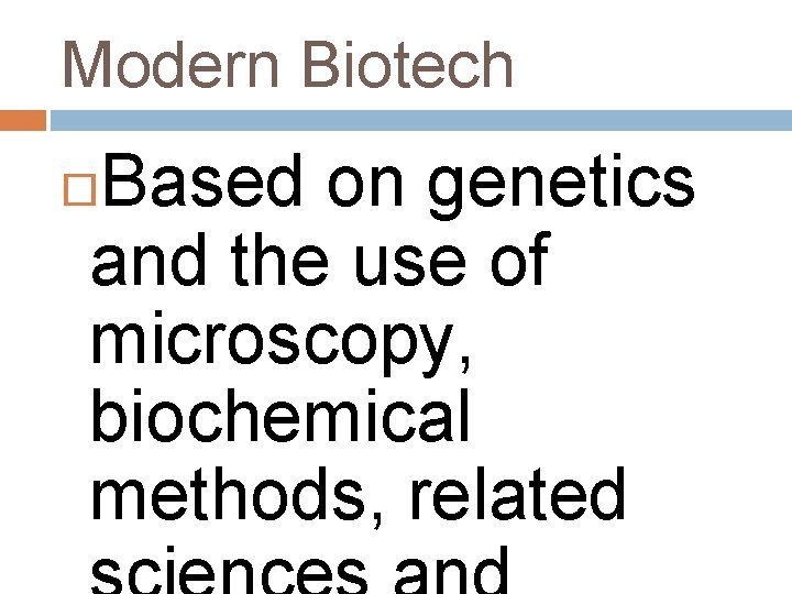 Modern Biotech Based on genetics and the use of microscopy, biochemical methods, related 