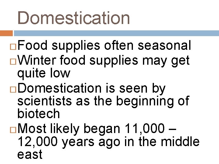 Domestication Food supplies often seasonal Winter food supplies may get quite low Domestication is