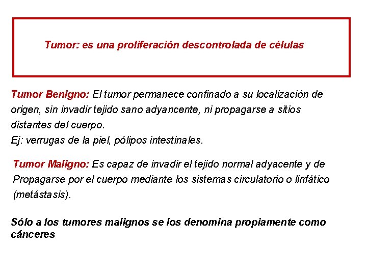 Tumor: es una proliferación descontrolada de células Tumor Benigno: El tumor permanece confinado a