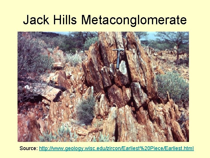 Jack Hills Metaconglomerate Source: http: //www. geology. wisc. edu/zircon/Earliest%20 Piece/Earliest. html 