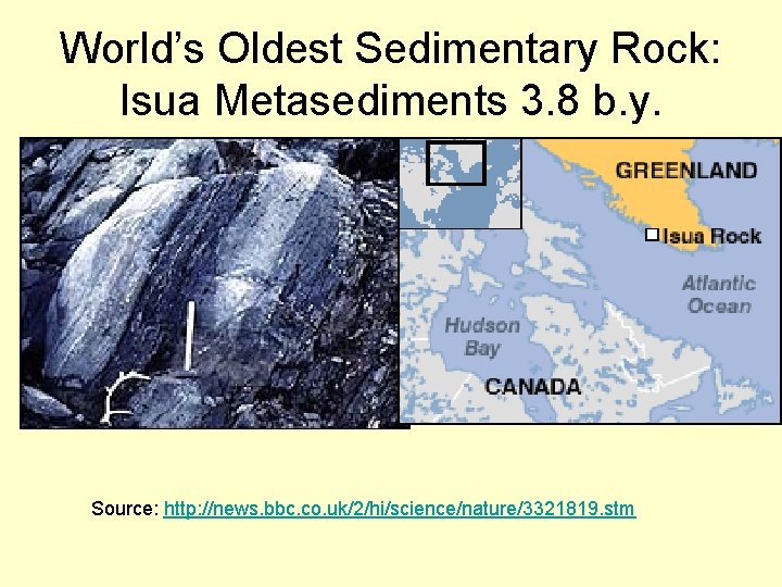 World’s Oldest Sedimentary Rock: Isua Metasediments 3. 8 b. y. Source: http: //news. bbc.