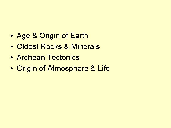  • • Age & Origin of Earth Oldest Rocks & Minerals Archean Tectonics
